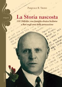 Immagine copertina libro La storia nascosta. Gli Uhlfelder, una famiglia ebraica berlinese a Bari negli anni della persecuzione