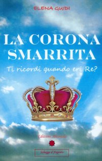 Immagine copertina libro La corona smarrita. Ti ricordi quando eri Re? Con gadget
