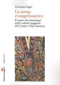 Immagine copertina libro La scena evangelizzatrice. Il teatro dei missionari nelle colonie spagnole del Centro e Sud America