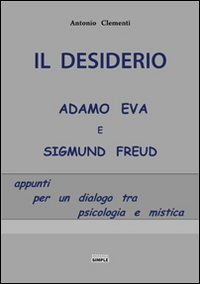 Immagine copertina libro Il desiderio, Adamo Eva e Sigmund Freud. Appunti per un dialogo tra psicologia e mistica