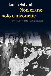 Immagine copertina libro Non erano solo canzonette. L'epoca d'oro della canzone italiana