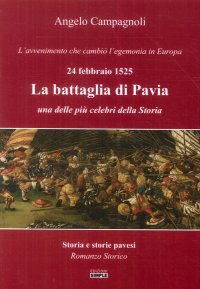 Immagine copertina libro La battaglia di Pavia, 24 febbraio 1525. L'avvenimento che cambiò l'egemonia in Europa