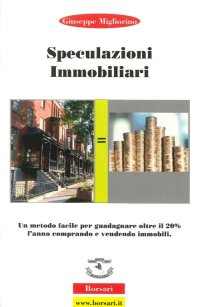 Immagine copertina libro Speculazioni immobiliari. Un metodo facile per guadagnare oltre il 20 per cento l'anno comprando e vendendo immobili