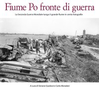 Immagine copertina libro Fiume Po fronte di guerra. La seconda guerra mondiale lungo il grande fiume in cento fotografie