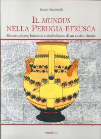 Immagine copertina libro Il mundus nella Perugia etrusca. Ricostruzione, funzione e simbolismo di un antico rituale