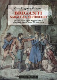 Immagine copertina libro Briganti, saracca & archibugio. Quella Romagna leggendaria, spietata, criminale e banditesca