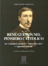Immagine copertina libro René Guénon nel pensiero cattolico tra «estimatori entusiasti», «estimatori critici» e «oppositori radicali»