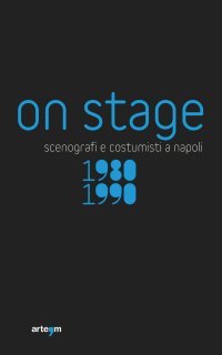 Immagine copertina libro On stage. Scenografi e costumisti a Napoli 1980-1990