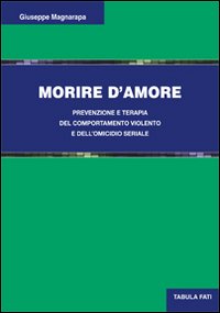 Immagine copertina libro Morire d'amore. Prevenzione e terapia del comportamento violento e dell'omicidio seriale