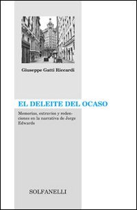 Immagine copertina libro El Deleite del ocaso. Memorias, extravíos y dedenciones en la narrativa de Jorge Edwards