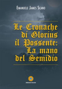 Immagine copertina libro Le cronache di Glorius il possente. La mano del Semidio