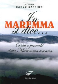 Immagine copertina libro In Maremma si dice... Detti e proverbi della Maremma toscana