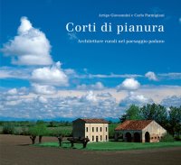 Immagine copertina libro Corti di pianura. Architetture rurali nel paesaggio padano. Ediz. illustrata