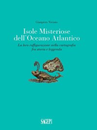Immagine copertina libro Isole misteriose dell'Oceano Atlantico. La loro raffigurazione nella cartografia fra storia e leggenda