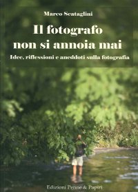 Immagine copertina libro Il fotografo non si annoia mai. Idee, riflessioni e aneddoti sulla fotografia