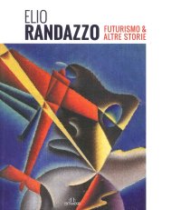 Immagine copertina libro Elio Randazzo. Futurismo & altre storie