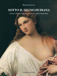 Immagine copertina libro Sotto il segno di Diana. Tiziano, Palma il Vecchio e i misteri della Grande Dea