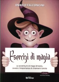 Immagine copertina libro Esercizi di magia. Le avventure di mago Ernesto ovvero l'importanza di chiamarsi Carota