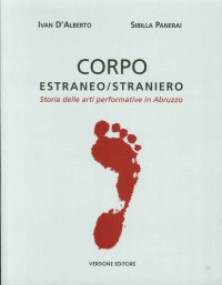 Immagine copertina libro Corpo estraneo/straniero. Storia delle arti performative in Abruzzo. Ediz. illustrata