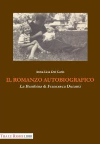 Immagine copertina libro Il romanzo autobiografico. «La bambina» di Francesca Duranti