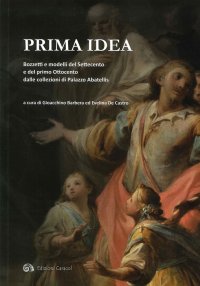 Immagine copertina libro Prima idea. Bozzetti e modelli del Settecento e del primo Ottocento dalle collezioni di palazzo Abatellis. Ediz. illustrata