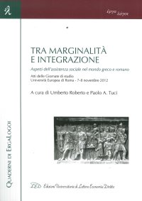 Immagine copertina libro Tra marginalità e integrazione. Aspetti dell'assistenza sociale nel mondo greco e romano. Atti delle Giornate di studio (Roma, 7-8 novembre 2012)