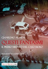 Immagine copertina libro Questi fantasmi. Il primo mistero del caso Moro