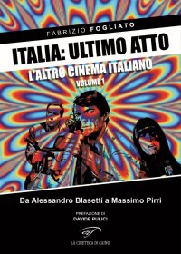 Immagine copertina libro Italia: ultimo atto. Vol. 1: L'altro cinema italiano. Da Alessandro Blasetti a Massimo Pirri