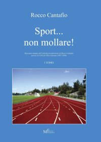 Immagine copertina libro Sport... non mollare! Rassegna stampa dell'attività presidenziale di Rocco Cantafio presso il CONI di Vibo Valentia (1997-2006). Vol. 1