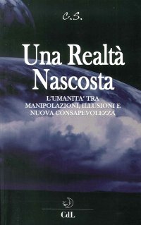 Immagine copertina libro Una realtà nascosta. L'umanità tra manipolazioni, illusioni e nuova c onsapevolezza