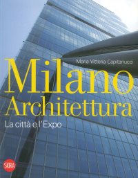 Immagine copertina libro Milano architettura. La città e l'Expo. Ediz. illustrata