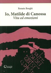 Immagine copertina libro Io, Matilde di Canossa. Vita ed emozioni