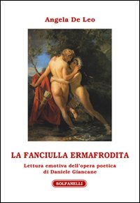 Immagine copertina libro La fanciulla ermafrodita. Lettura emotiva dell'opera poetica di Daniele Giancane