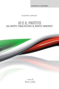 Immagine copertina libro Io e il partito. Dal partito «Forza politica» al partito «indistinto»