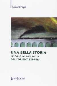 Immagine copertina libro Una bella storia. Le origini del mito dell'Orient Express