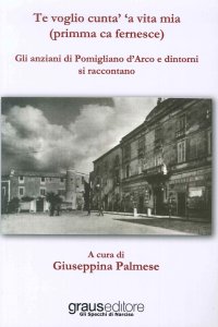 Immagine copertina libro Te voglio cunta' 'a vita mia (primma ca fernesce). Gli anziani di Pomigliano d'Arco e dintorni si raccontano