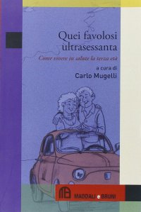Immagine copertina libro Quei favolosi ultrasessanta. Come vivere in salute la terza età