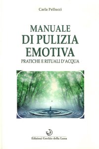 Immagine copertina libro Manuale di pulizia emotiva. Pratiche e rituali d'acqua