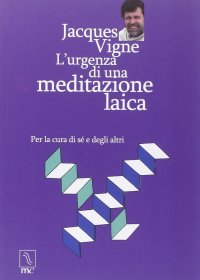 Immagine copertina libro L'urgenza di una meditazione laica. Per la cura di sé e degli altri