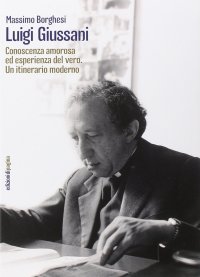Immagine copertina libro Luigi Giussani. Conoscenza amorosa ed esperienza del vero. Un itinerario moderno