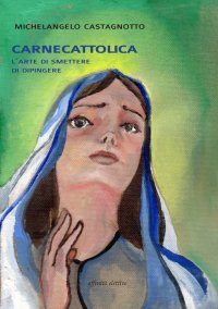 Immagine copertina libro Carnecattolica. L'arte di smettere di dipingere