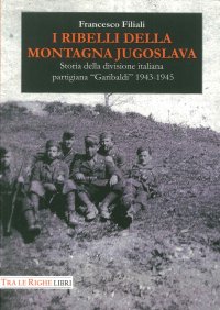 Immagine copertina libro I ribelli della montagna jugoslava. Storia della divisione italiana partigiana «Garibaldi» 1943-1945