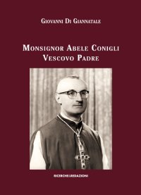 Immagine copertina libro Monsignor Abele Conigli vescovo padre. Aspetti fondamentali dell'attività pastorale (1967-1988)