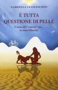 Immagine copertina libro È tutta questione di pelle. L'anno del «cancro» ma... io sono bilancia!