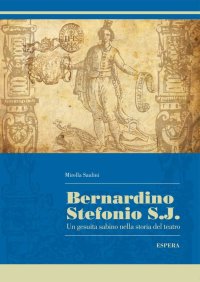 Immagine copertina libro Bernardino Stefonio S.J. Un gesuita sabino nella storia del teatro