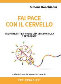 Immagine copertina libro Fai pace con il cervello. Tre principi per vivere una vita più ricca e appagante