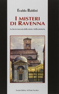 Immagine copertina libro I misteri di Ravenna. La faccia nascosta della storia e della memoria