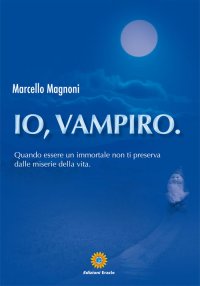 Immagine copertina libro Io, vampiro. Quando essere un immortale non ti preserva dalle miserie della vita