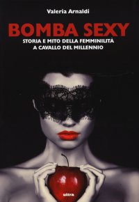 Immagine copertina libro Bomba sexy. Storia e mito della femminilità a cavallo del millennio