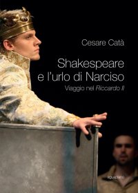 Immagine copertina libro Shakespeare e l'urlo di Narciso. Viaggio nel «Riccardo II»